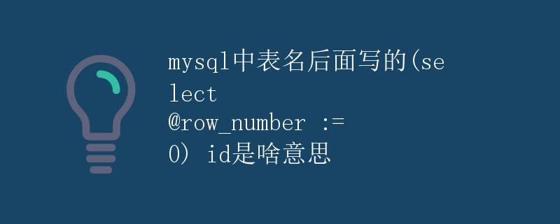 mysql中表名后面写的(select @row_number := 0) id是啥意思