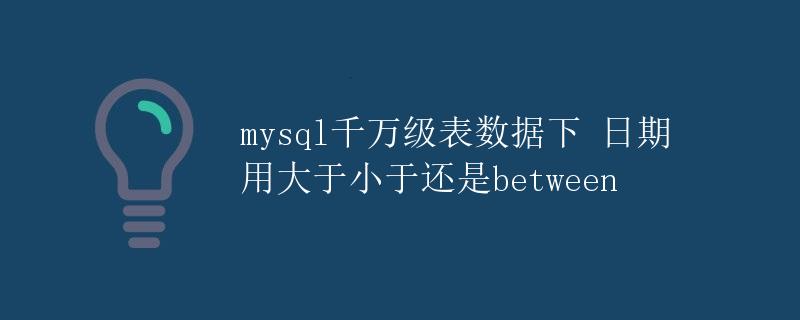 mysql千万级表数据下 日期用大于小于还是between