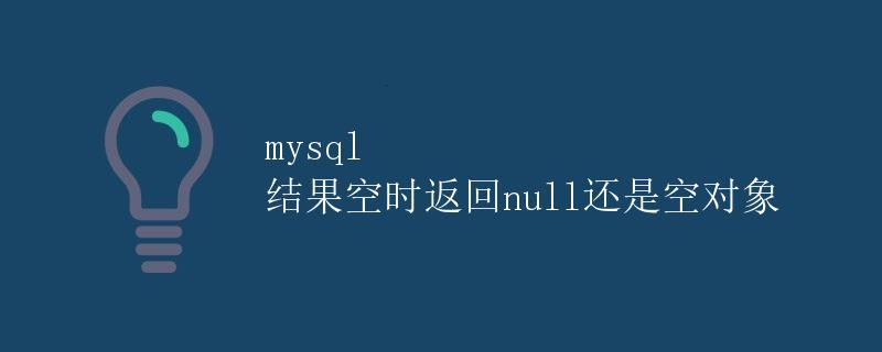MySQL 结果空时返回NULL还是空对象