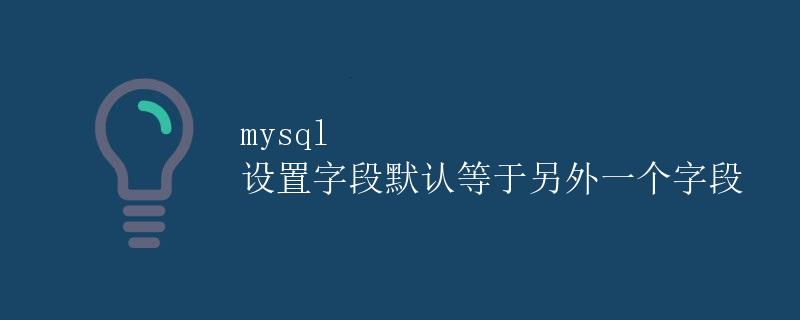 MySQL设置字段默认等于另外一个字段