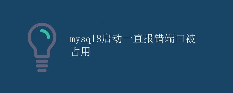 MySQL8启动报错端口被占用 MySQL8启动报错端口被占用