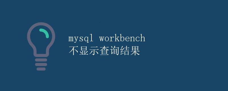 MySQL Workbench 不显示查询结果 MySQL Workbench 不显示查询结果