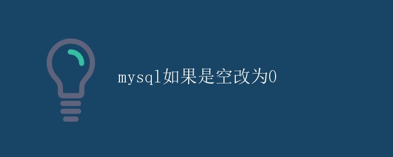 MySQL如果是空改为0 MySQL如果是空改为0