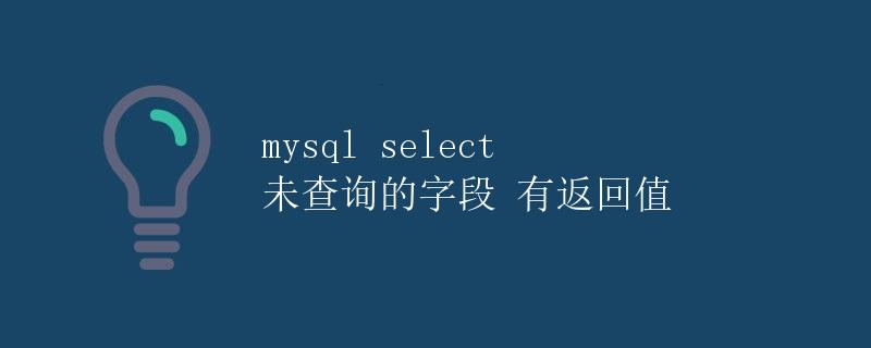 MySQL SELECT未查询的字段有返回值