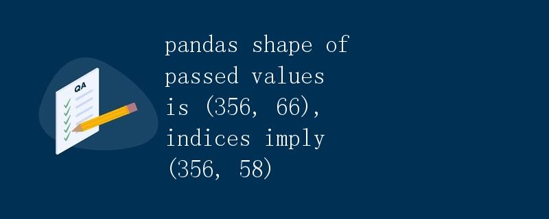 pandas shape of passed values is (356, 66), indices imply (356, 58) pandas shape of passed values is (356, 66), indices imply (356, 58)