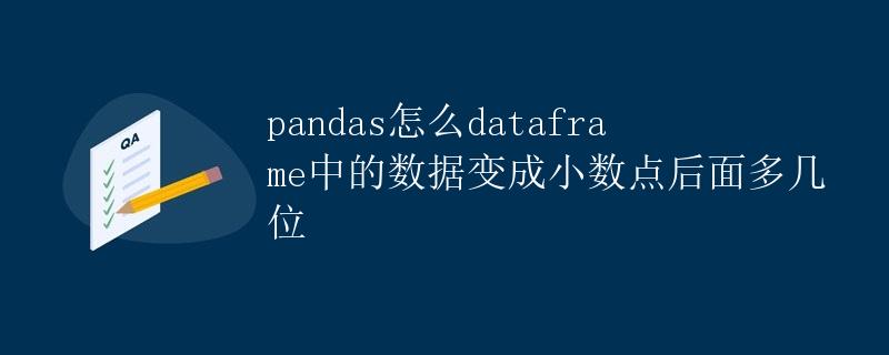 pandas怎么dataframe中的数据变成小数点后面多几位