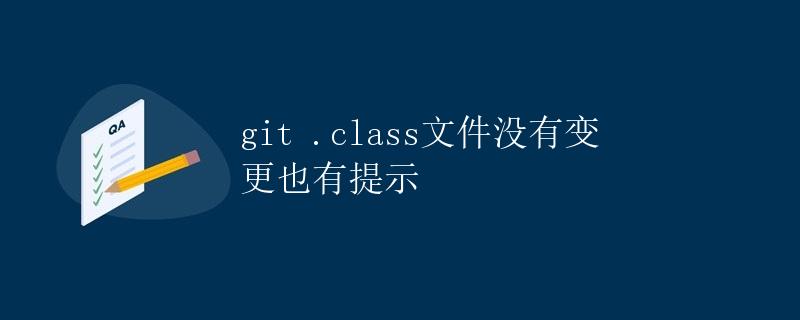 git .class文件没有变更也有提示 git .class文件没有变更也有提示