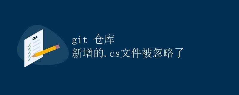 Git仓库新增的.cs文件被忽略了
