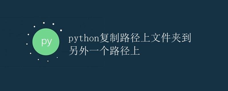Python复制路径上文件夹到另外一个路径上