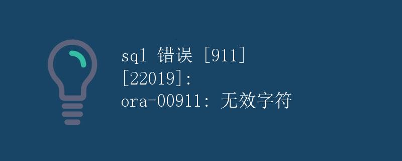 SQL错误 [911] [22019]: ORA-00911: 无效字符