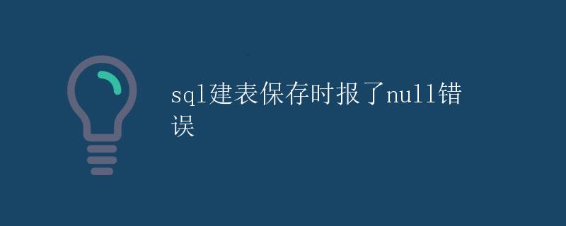 SQL建表保存时报了null错误