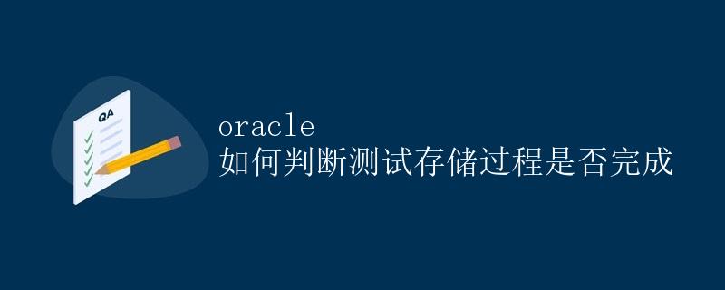Oracle 如何判断测试存储过程是否完成 Oracle 如何判断测试存储过程是否完成