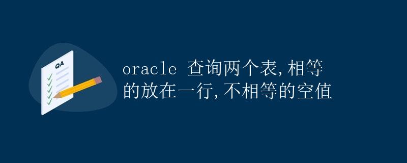 Oracle查询两个表，相等的放在一行，不相等的置空