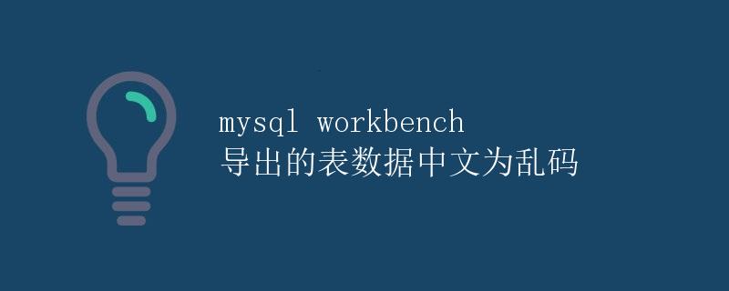 mysql workbench导出的表数据中文为乱码