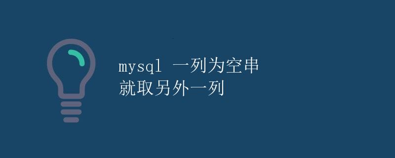 MySQL 一列为空串 就取另外一列