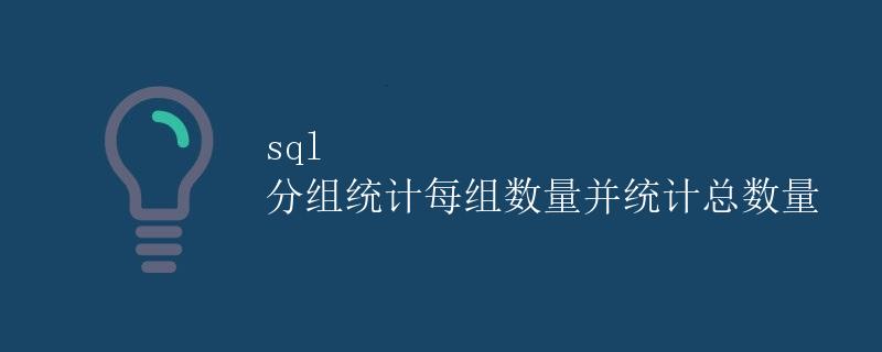 SQL分组统计每组数量并统计总数量