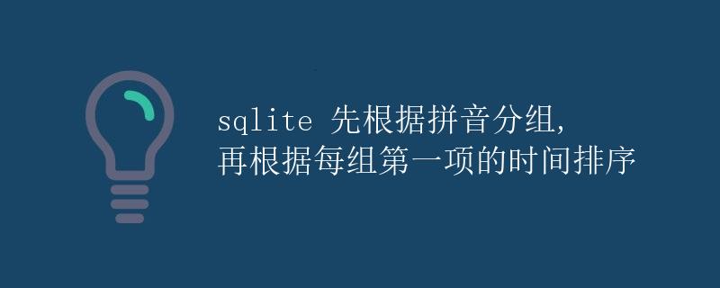 SQLite先根据拼音分组，再根据每组第一项的时间排序