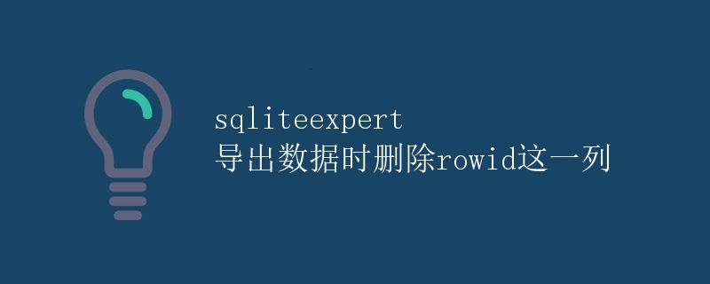 sqliteexpert导出数据时删除rowid这一列
