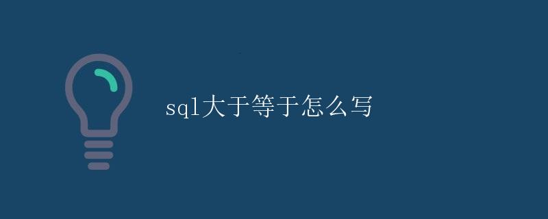 SQL中的大于等于怎么写