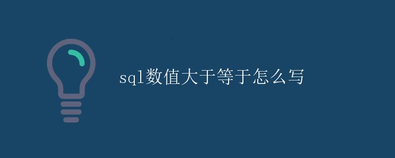 SQL数值大于等于怎么写