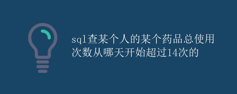 SQL查某个人的某个药品总使用次数从哪天开始超过14次的