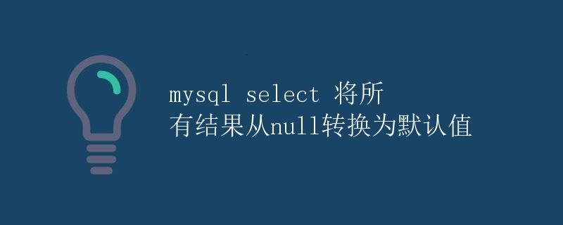 MySQL SELECT将所有结果从NULL转换为默认值