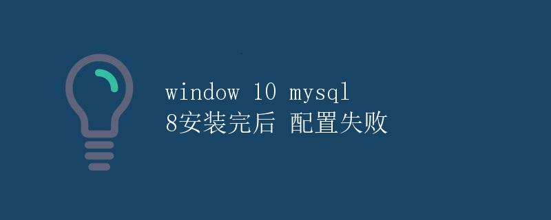 Windows 10 MySQL 8安装完后配置失败