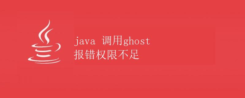 Java调用Ghost报错权限不足