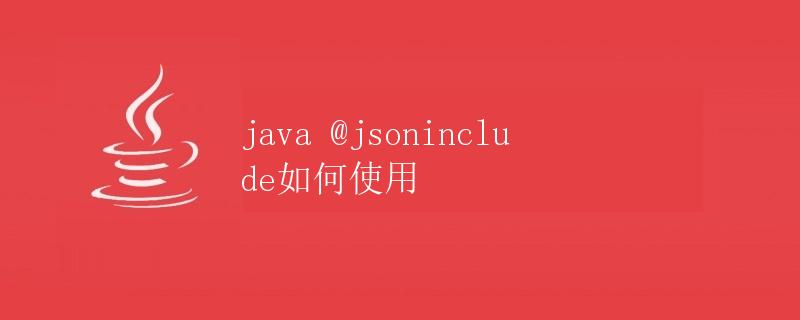 Java @JsonInclude注解的使用