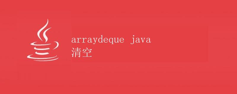 Java ArrayDeque的清空操作