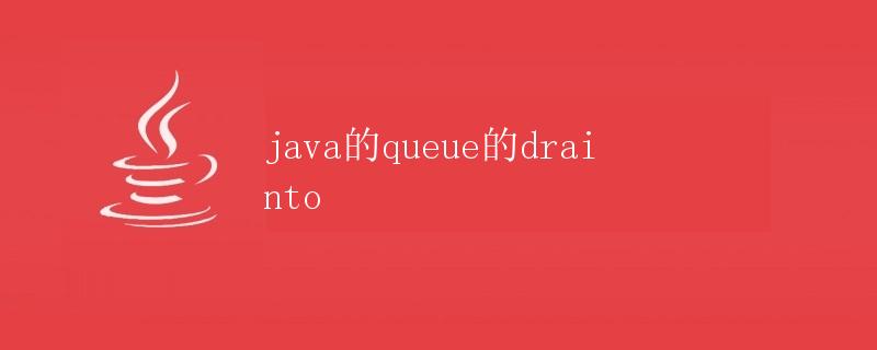 Java的Queue的drainTo方法详解