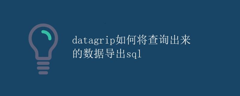Datagrip如何将查询出来的数据导出sql