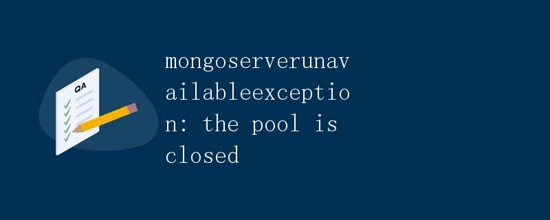 mongoserverunavailableexception: 连接池已关闭