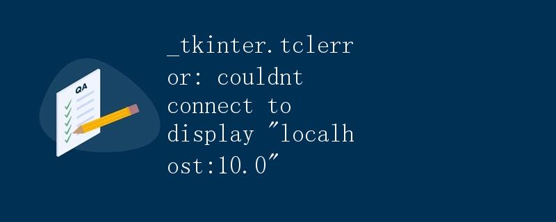 _tkinter.tclerror: 无法连接到显示器 localhost:10.0