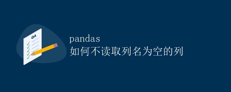 pandas 如何不读取列名为空的列