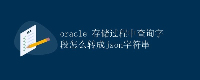 Oracle存储过程中查询字段转成JSON字符串