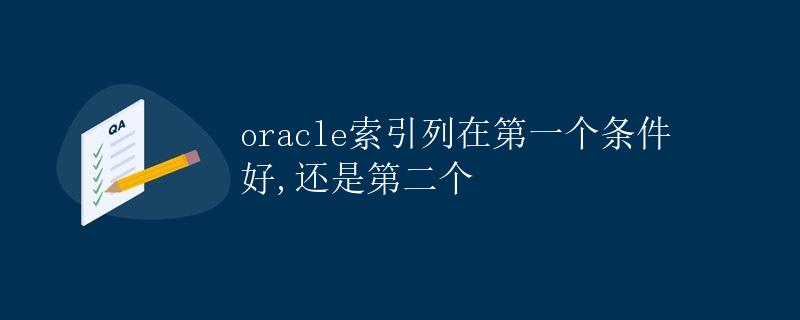 Oracle索引列在第一个条件好，还是第二个