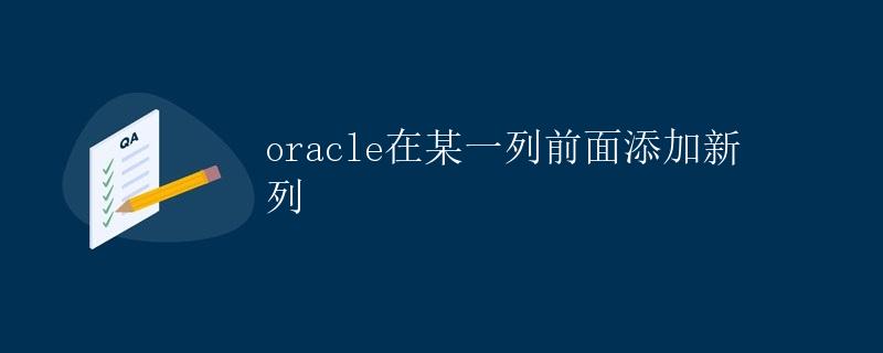 Oracle在某一列前面添加新列