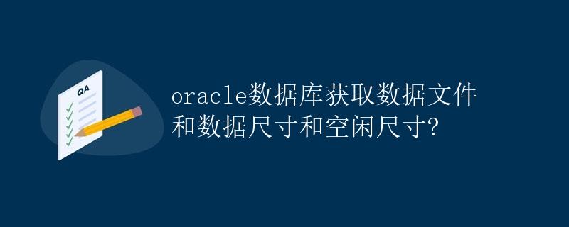 Oracle数据库获取数据文件和数据尺寸和空闲尺寸