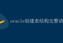 Oracle创建表结构完整语句|极客笔记