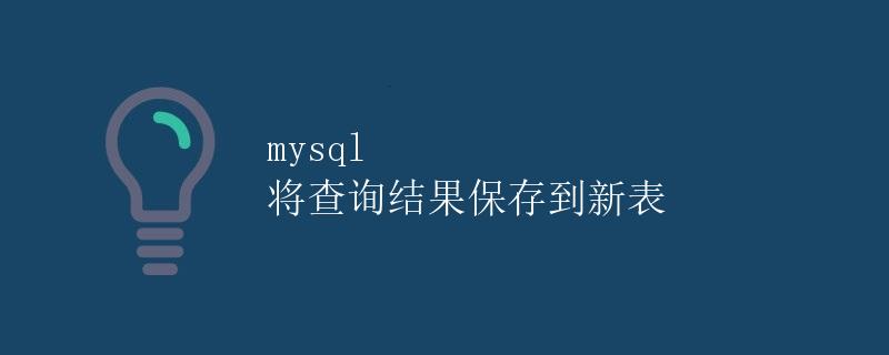 MySQL 将查询结果保存到新表