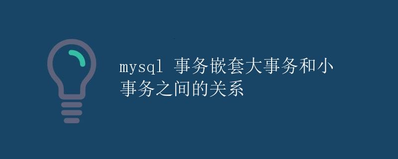 MySQL事务嵌套：大事务和小事务之间的关系
