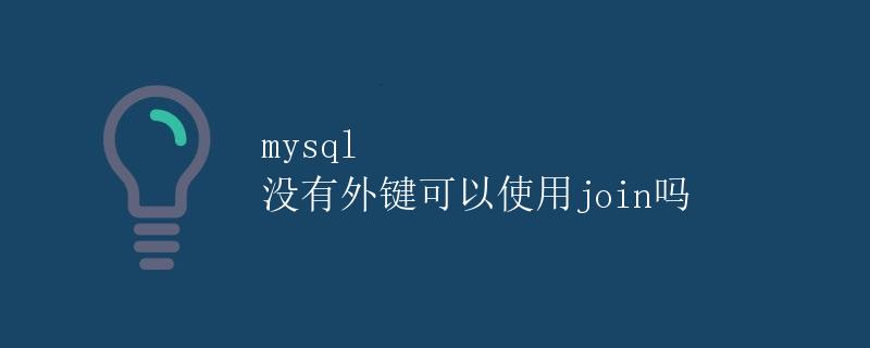 MySQL没有外键可以使用join吗