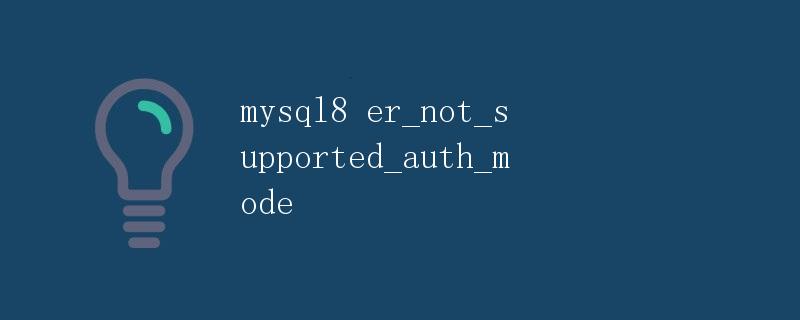 MySQL8 ER_NOT_SUPPORTED_AUTH_MODE详解