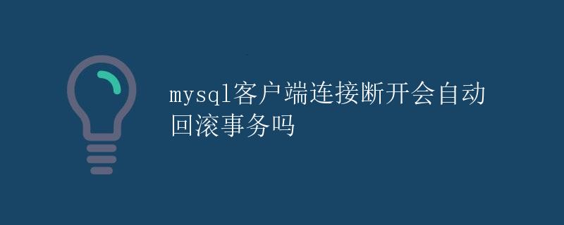 MySQL客户端连接断开会自动回滚事务吗