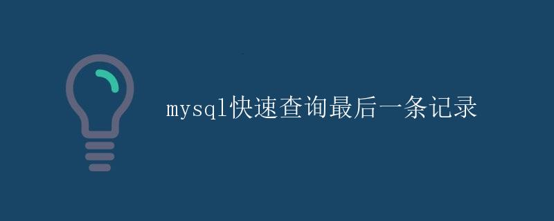 mysql快速查询最后一条记录 mysql快速查询最后一条记录