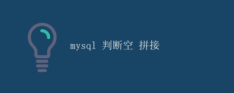 MySQL判断空值拼接 MySQL判断空值拼接