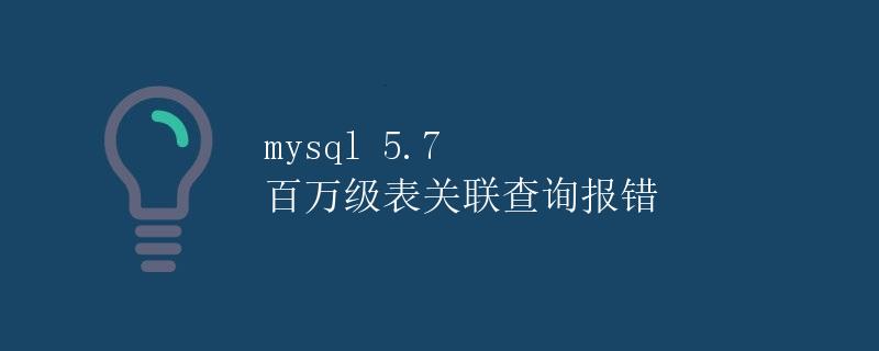 mysql 5.7 百万级表关联查询报错