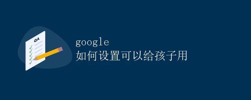Google 如何设置可以给孩子用