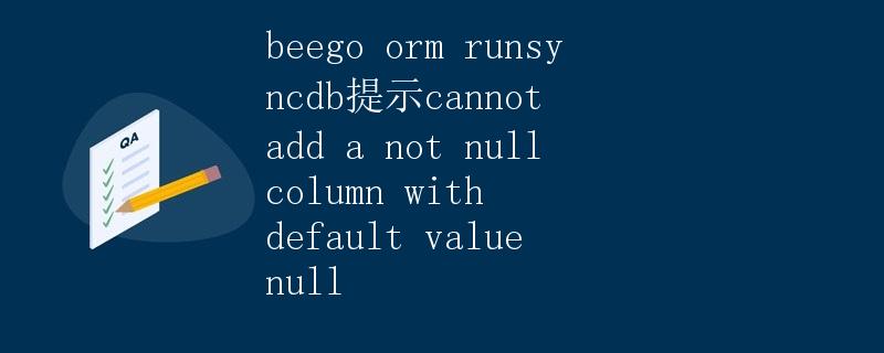 beego orm runsyncdb提示cannot add a not null column with default value null